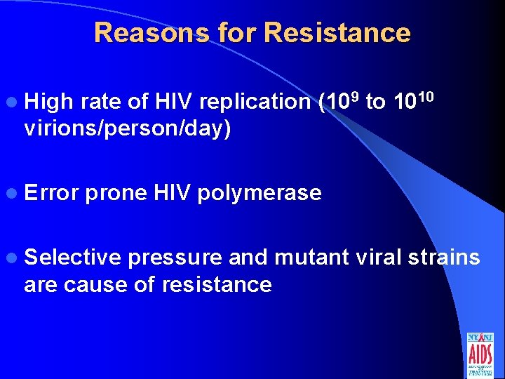 Reasons for Resistance l High rate of HIV replication (109 to 1010 virions/person/day) l