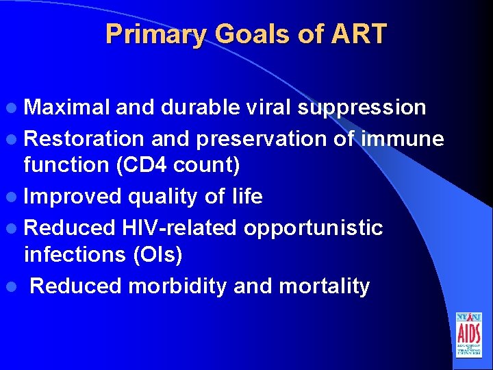 Primary Goals of ART l Maximal and durable viral suppression l Restoration and preservation