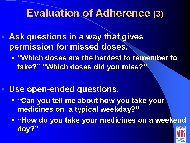 Evaluation of Adherence (3) § Ask questions in a way that gives permission for