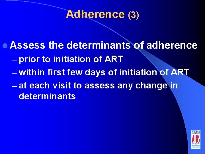 Adherence (3) l Assess the determinants of adherence – prior to initiation of ART