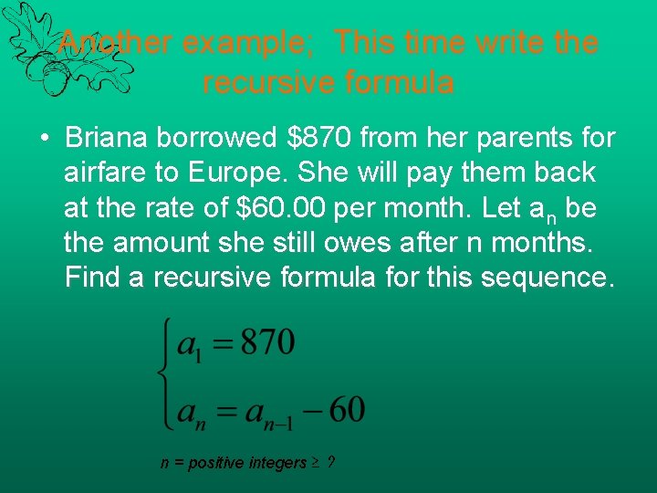 Another example; This time write the recursive formula • Briana borrowed $870 from her