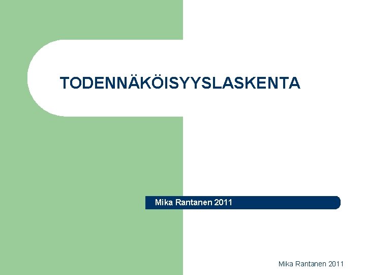 TODENNÄKÖISYYSLASKENTA Mika Rantanen 2011 