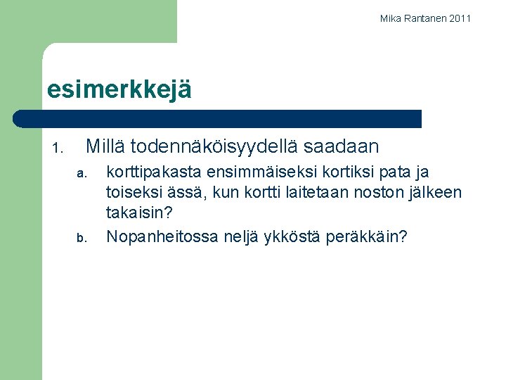 Mika Rantanen 2011 esimerkkejä 1. Millä todennäköisyydellä saadaan a. b. korttipakasta ensimmäiseksi kortiksi pata