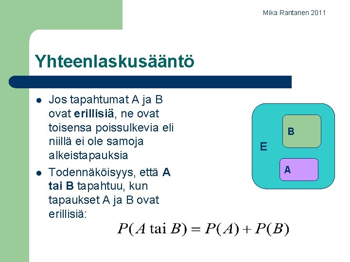 Mika Rantanen 2011 Yhteenlaskusääntö l l Jos tapahtumat A ja B ovat erillisiä, ne