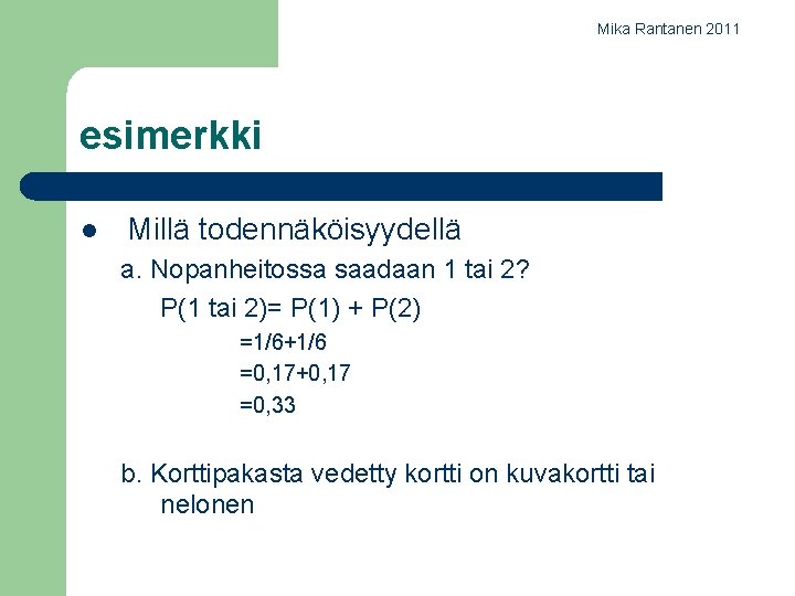 Mika Rantanen 2011 esimerkki l Millä todennäköisyydellä a. Nopanheitossa saadaan 1 tai 2? P(1