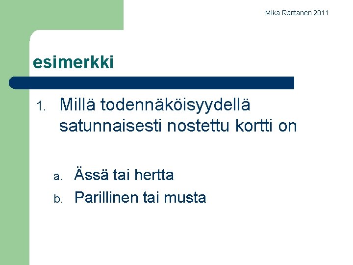 Mika Rantanen 2011 esimerkki 1. Millä todennäköisyydellä satunnaisesti nostettu kortti on a. b. Ässä