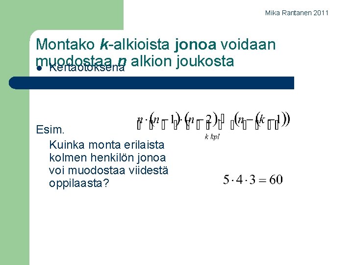 Mika Rantanen 2011 Montako k-alkioista jonoa voidaan muodostaa n alkion joukosta l Kertaotoksena Esim.