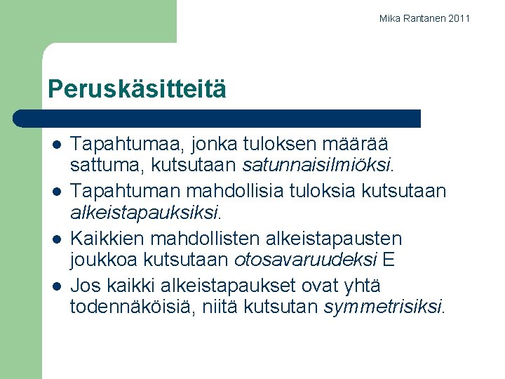 Mika Rantanen 2011 Peruskäsitteitä l l Tapahtumaa, jonka tuloksen määrää sattuma, kutsutaan satunnaisilmiöksi. Tapahtuman