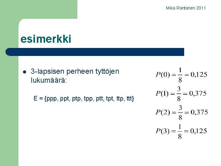 Mika Rantanen 2011 esimerkki l 3 -lapsisen perheen tyttöjen lukumäärä: E = {ppp, ppt,