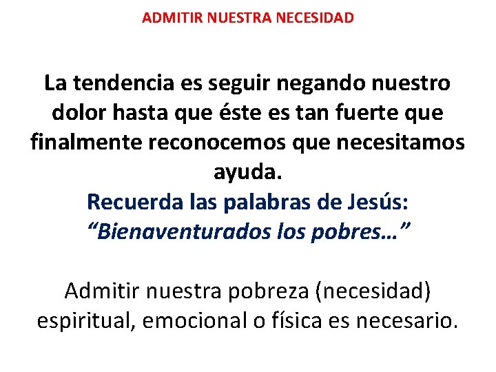 ADMITIR NUESTRA NECESIDAD La tendencia es seguir negando nuestro dolor hasta que éste es ADMITIR NUESTRA NECESIDAD La tendencia es seguir negando nuestro dolor hasta que éste es