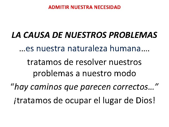 ADMITIR NUESTRA NECESIDAD LA CAUSA DE NUESTROS PROBLEMAS …es nuestra naturaleza humana…. tratamos de ADMITIR NUESTRA NECESIDAD LA CAUSA DE NUESTROS PROBLEMAS …es nuestra naturaleza humana…. tratamos de