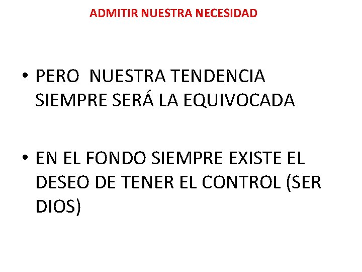 ADMITIR NUESTRA NECESIDAD • PERO NUESTRA TENDENCIA SIEMPRE SERÁ LA EQUIVOCADA • EN EL ADMITIR NUESTRA NECESIDAD • PERO NUESTRA TENDENCIA SIEMPRE SERÁ LA EQUIVOCADA • EN EL