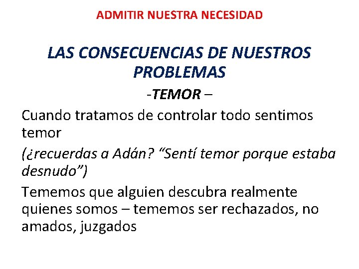 ADMITIR NUESTRA NECESIDAD LAS CONSECUENCIAS DE NUESTROS PROBLEMAS -TEMOR – Cuando tratamos de controlar ADMITIR NUESTRA NECESIDAD LAS CONSECUENCIAS DE NUESTROS PROBLEMAS -TEMOR – Cuando tratamos de controlar
