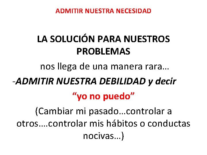 ADMITIR NUESTRA NECESIDAD LA SOLUCIÓN PARA NUESTROS PROBLEMAS nos llega de una manera rara… ADMITIR NUESTRA NECESIDAD LA SOLUCIÓN PARA NUESTROS PROBLEMAS nos llega de una manera rara…