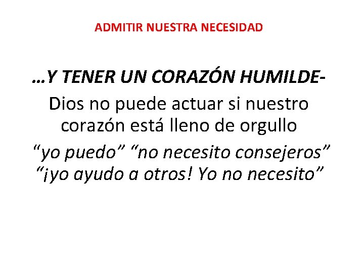 ADMITIR NUESTRA NECESIDAD …Y TENER UN CORAZÓN HUMILDE- Dios no puede actuar si nuestro ADMITIR NUESTRA NECESIDAD …Y TENER UN CORAZÓN HUMILDE- Dios no puede actuar si nuestro
