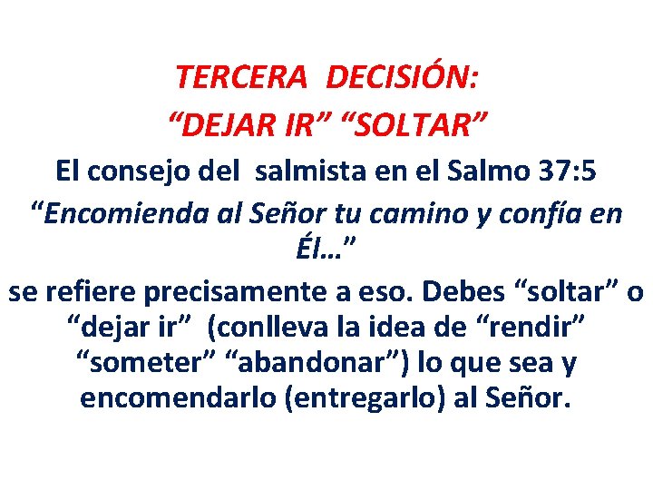 TERCERA DECISIÓN: “DEJAR IR” “SOLTAR” El consejo del salmista en el Salmo 37: 5 TERCERA DECISIÓN: “DEJAR IR” “SOLTAR” El consejo del salmista en el Salmo 37: 5