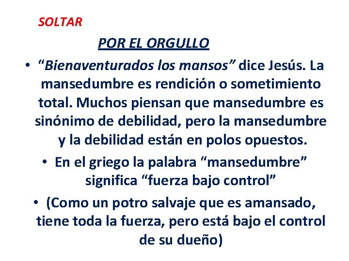 SOLTAR POR EL ORGULLO • “Bienaventurados los mansos” dice Jesús. La mansedumbre es rendición SOLTAR POR EL ORGULLO • “Bienaventurados los mansos” dice Jesús. La mansedumbre es rendición