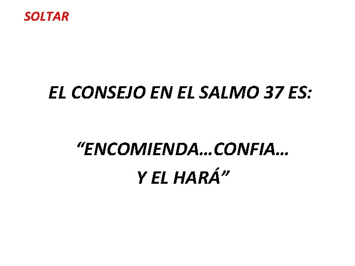 SOLTAR EL CONSEJO EN EL SALMO 37 ES: “ENCOMIENDA…CONFIA… Y EL HARÁ” SOLTAR EL CONSEJO EN EL SALMO 37 ES: “ENCOMIENDA…CONFIA… Y EL HARÁ”