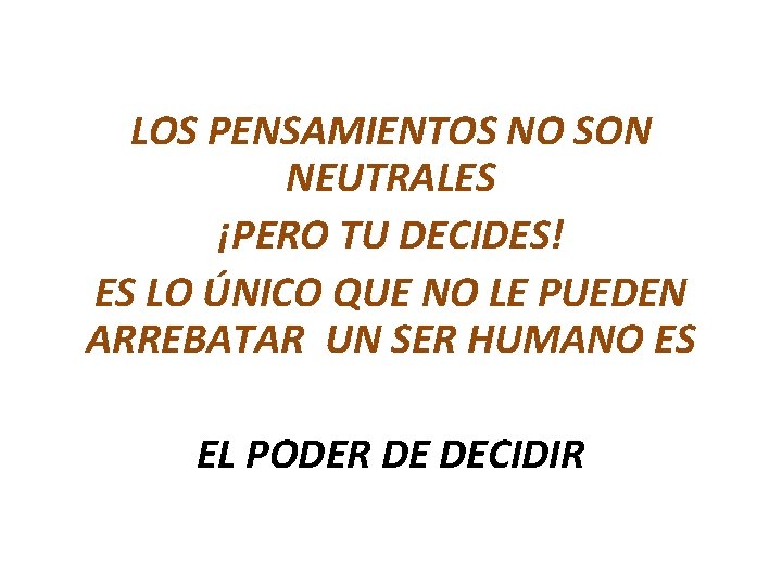 LOS PENSAMIENTOS NO SON NEUTRALES ¡PERO TU DECIDES! ES LO ÚNICO QUE NO LE LOS PENSAMIENTOS NO SON NEUTRALES ¡PERO TU DECIDES! ES LO ÚNICO QUE NO LE