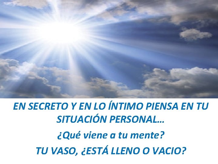 EN SECRETO Y EN LO ÍNTIMO PIENSA EN TU SITUACIÓN PERSONAL… ¿Qué viene a EN SECRETO Y EN LO ÍNTIMO PIENSA EN TU SITUACIÓN PERSONAL… ¿Qué viene a