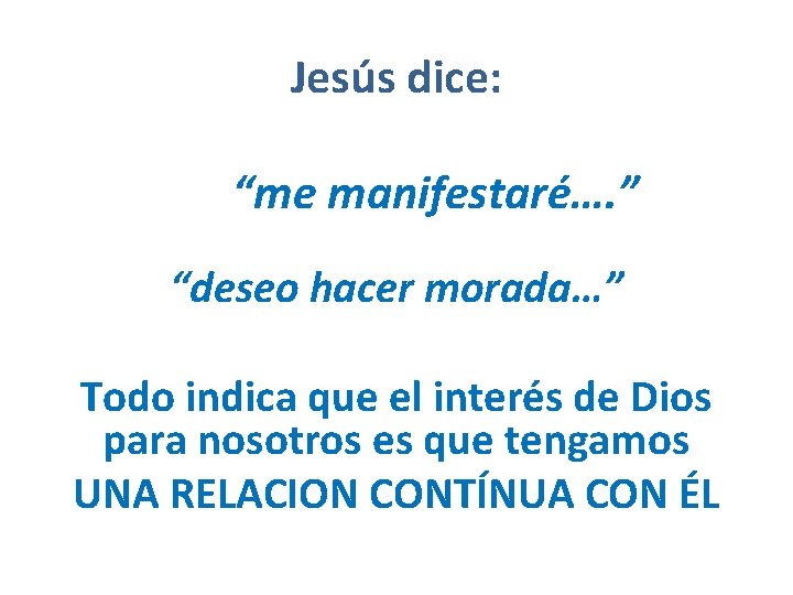 Jesús dice: “me manifestaré…. ” “deseo hacer morada…” Todo indica que el interés de Jesús dice: “me manifestaré…. ” “deseo hacer morada…” Todo indica que el interés de