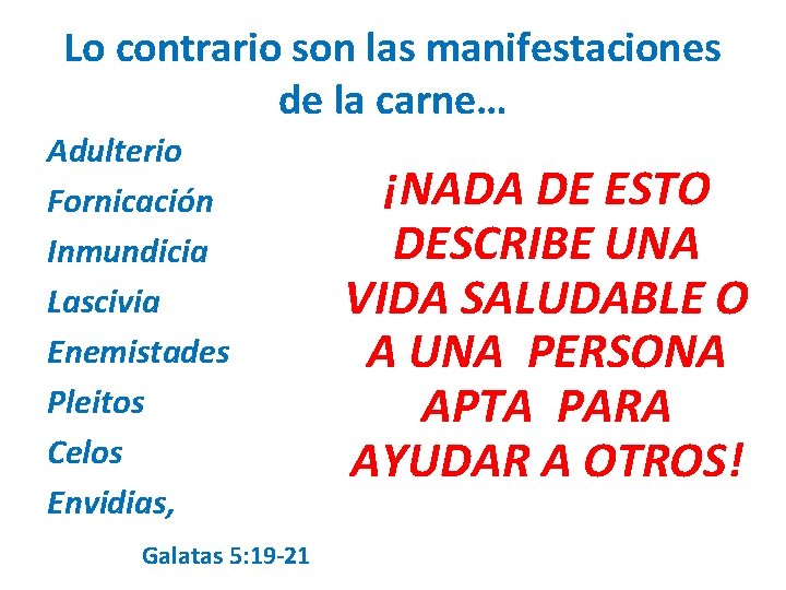 Lo contrario son las manifestaciones de la carne… Adulterio Fornicación Inmundicia Lascivia Enemistades Pleitos Lo contrario son las manifestaciones de la carne… Adulterio Fornicación Inmundicia Lascivia Enemistades Pleitos