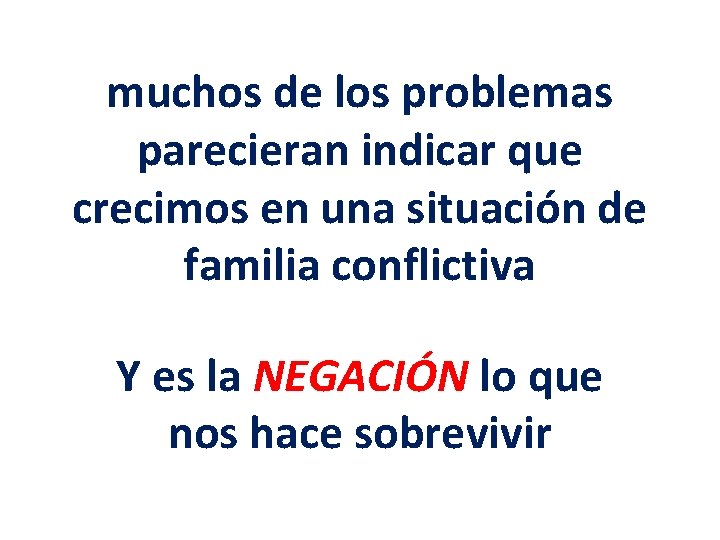 muchos de los problemas parecieran indicar que crecimos en una situación de familia conflictiva muchos de los problemas parecieran indicar que crecimos en una situación de familia conflictiva