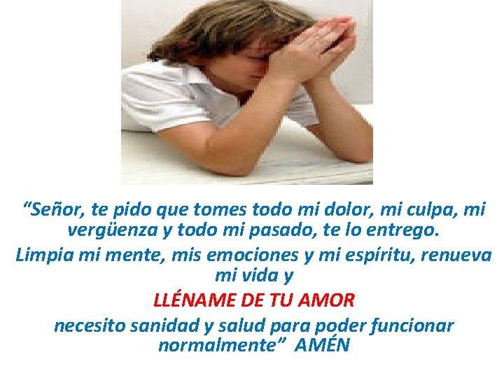 “Señor, te pido que tomes todo mi dolor, mi culpa, mi vergüenza y todo “Señor, te pido que tomes todo mi dolor, mi culpa, mi vergüenza y todo