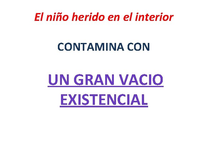 El niño herido en el interior CONTAMINA CON UN GRAN VACIO EXISTENCIAL El niño herido en el interior CONTAMINA CON UN GRAN VACIO EXISTENCIAL