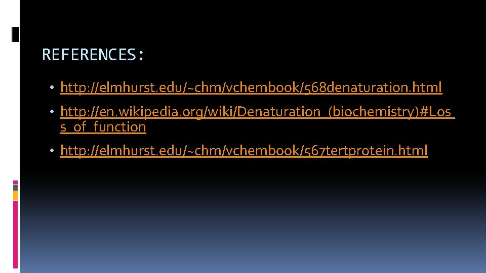 REFERENCES: • http: //elmhurst. edu/~chm/vchembook/568 denaturation. html • http: //en. wikipedia. org/wiki/Denaturation_(biochemistry)#Los s_of_function •