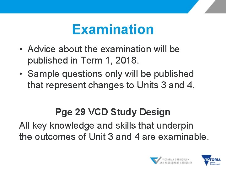 Examination • Advice about the examination will be published in Term 1, 2018. •