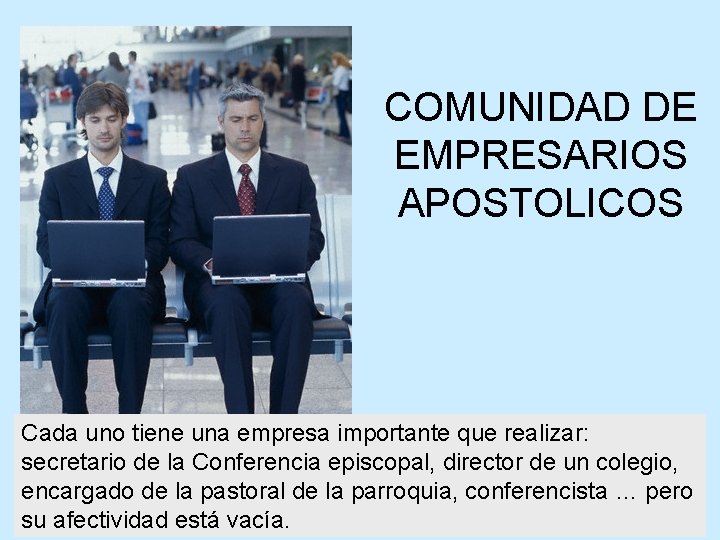 COMUNIDAD DE EMPRESARIOS APOSTOLICOS Cada uno tiene una empresa importante que realizar: secretario de