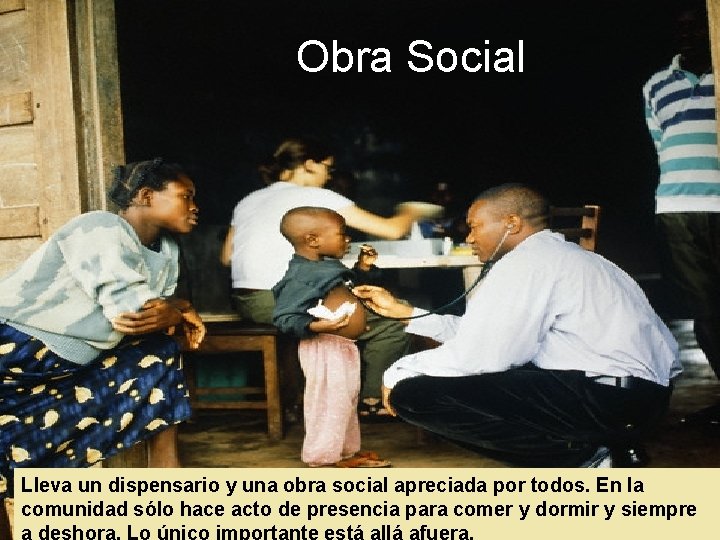 Obra Social Lleva un dispensario y una obra social apreciada por todos. En la