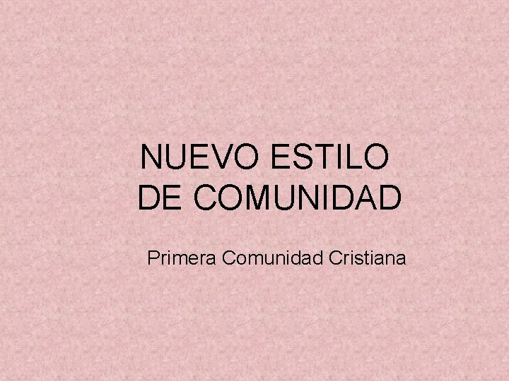 NUEVO ESTILO DE COMUNIDAD Primera Comunidad Cristiana 