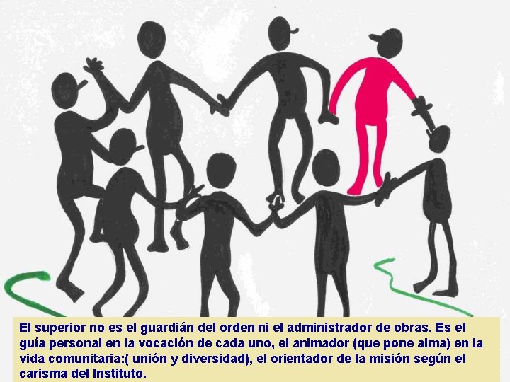 El superior no es el guardián del orden ni el administrador de obras. Es