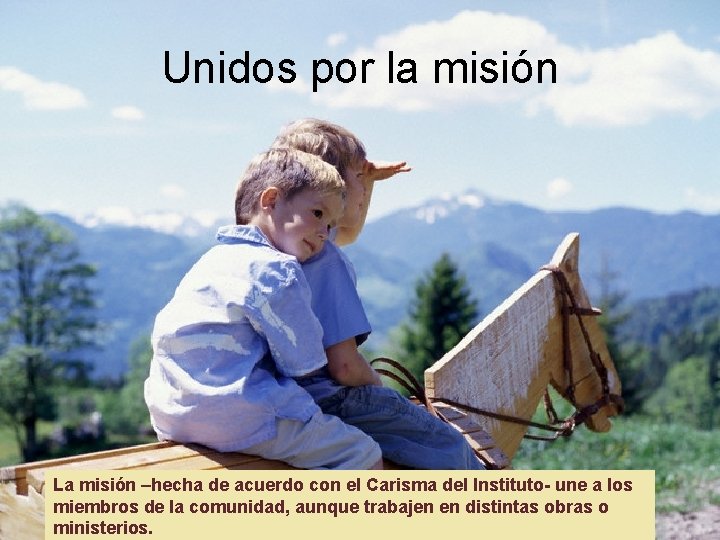 Unidos por la misión La misión –hecha de acuerdo con el Carisma del Instituto-