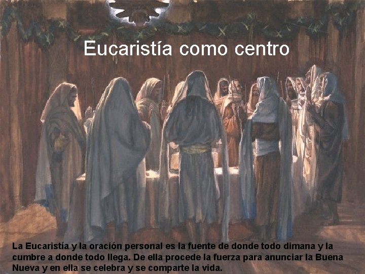 Eucaristía como centro La Eucaristía y la oración personal es la fuente de donde