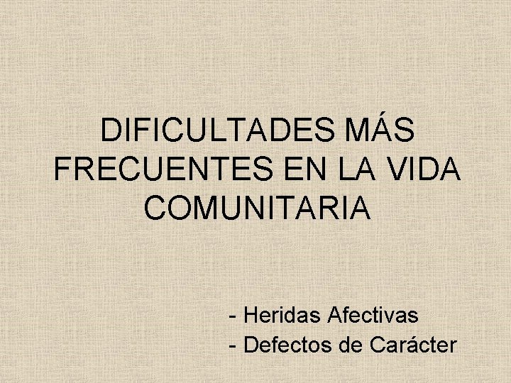 DIFICULTADES MÁS FRECUENTES EN LA VIDA COMUNITARIA - Heridas Afectivas - Defectos de Carácter