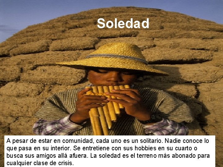 Soledad A pesar de estar en comunidad, cada uno es un solitario. Nadie conoce