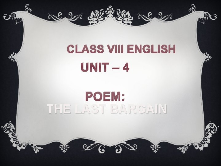 CLASS VIII ENGLISH UNIT – 4 POEM: THE LAST BARGAIN 