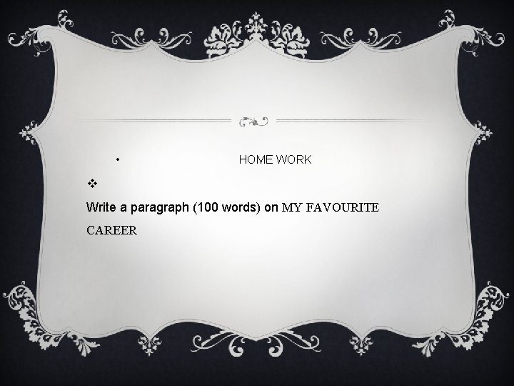  • HOME WORK v Write a paragraph (100 words) on MY FAVOURITE CAREER