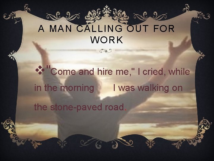 A MAN CALLING OUT FOR WORK v"Come and hire me, " I cried, while