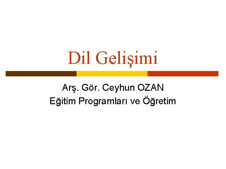 Dil Gelişimi Arş. Gör. Ceyhun OZAN Eğitim Programları ve Öğretim 