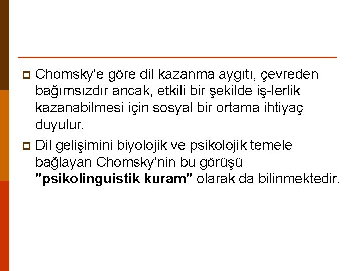 Chomsky'e göre dil kazanma aygıtı, çevreden bağımsızdır ancak, etkili bir şekilde iş lerlik kazanabilmesi