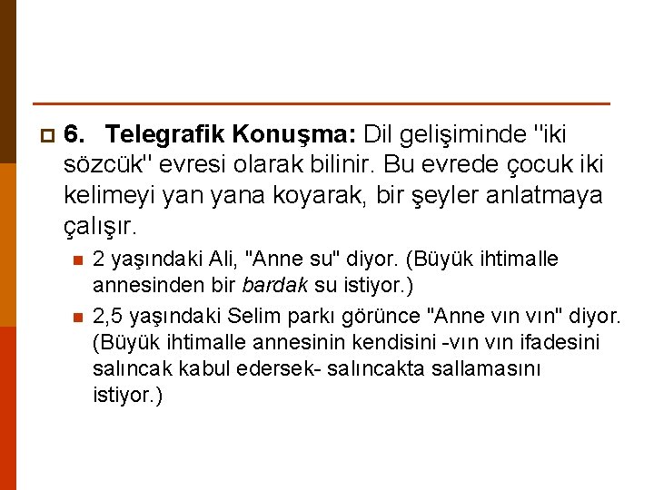 p 6. Telegrafik Konuşma: Dil gelişiminde "iki sözcük" evresi olarak bilinir. Bu evrede çocuk