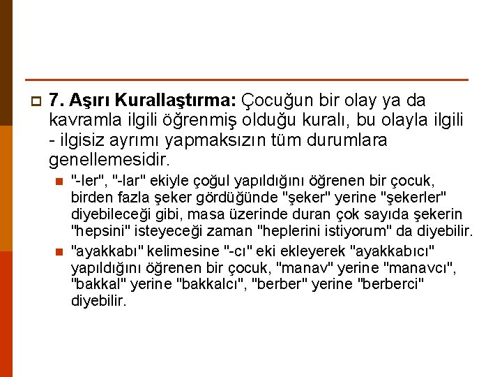 p 7. Aşırı Kurallaştırma: Çocuğun bir olay ya da kavramla ilgili öğrenmiş olduğu kuralı,