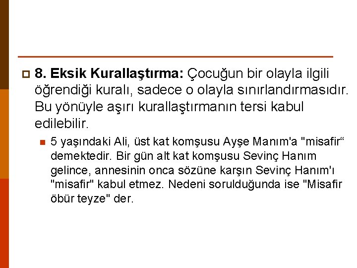 p 8. Eksik Kurallaştırma: Çocuğun bir olayla ilgili öğrendiği kuralı, sadece o olayla sınırlandırmasıdır.