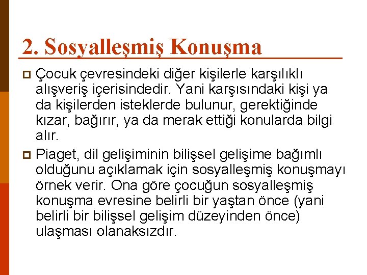 2. Sosyalleşmiş Konuşma Çocuk çevresindeki diğer kişilerle karşılıklı alışveriş içerisindedir. Yani karşısındaki kişi ya