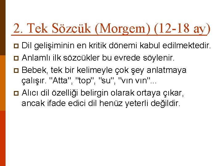 2. Tek Sözcük (Morgem) (12 -18 ay) Dil gelişiminin en kritik dönemi kabul edilmektedir.