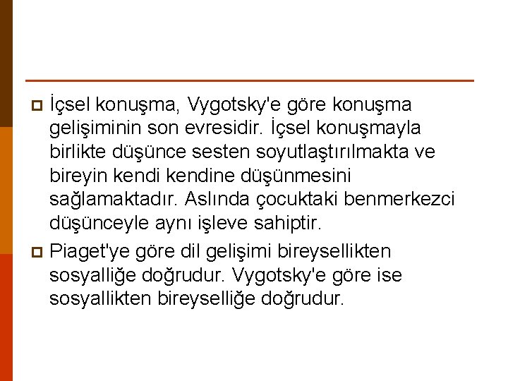 İçsel konuşma, Vygotsky'e göre konuşma gelişiminin son evresidir. İçsel konuşmayla birlikte düşünce sesten soyutlaştırılmakta